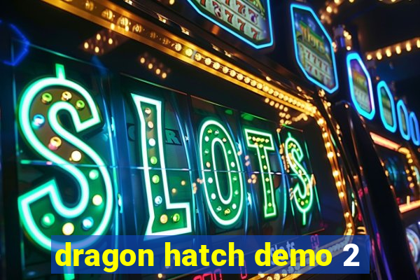 dragon hatch demo 2